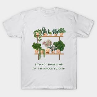 It's not hoarding if it's indoor plants T-Shirt